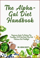 The Alpha-Gal Diet Handbook: Beginners Guide To Making The Transition To A Red Meat-Free Diet Delicious And Healthful B0F6KTP1DW Book Cover