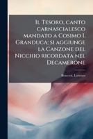 Il Tesoro, canto carnascialesco mandato a Cosimo I. Granduca; si aggiunge la Canzone del Nicchio ricordata nel Decamerone 1178541746 Book Cover