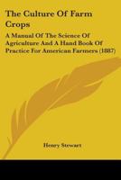 The Culture of Farm Crops. A Manual of the Science of Agriculture, and a Hand-book of Practice for American Farmers 1021999415 Book Cover