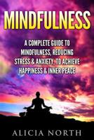 Mindfulness: A Complete Guide to Mindfulness, Reducing Stress & Anxiety, to Achieve Happiness & Inner Peace 1537209590 Book Cover