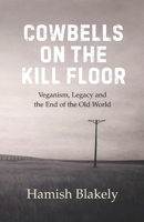 Cowbells on the Kill Floor: Veganism, Legacy and the End of the Old World 1919240381 Book Cover