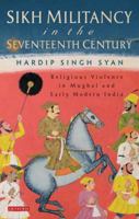 Sikh Militancy in the Seventeenth Century: Religious Violence in Mughal and Early Modern India 1350160997 Book Cover