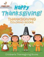 Happy Thanksgiving! Thanksgiving Coloring Books - Children's Thanksgiving Books 1541947185 Book Cover
