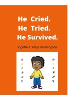 He Cried. He Tried. He Survived. 1304016382 Book Cover