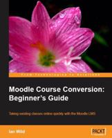 Moodle Course Conversion: Beginner's Guide 1847195245 Book Cover