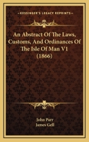 An Abstract Of The Laws, Customs, And Ordinances Of The Isle Of Man V1 1164565826 Book Cover