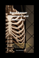 Bone Cancer Treatment and Recovery: A Guide to Early Detection, Proven Therapies, Holistic Healing, and Nutritional Support for Osteosarcoma, Ewing’s Sarcoma, and Bone Tumors" B0FLXDFLKP Book Cover