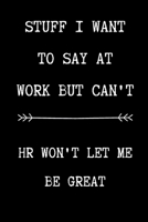 Stuff I Want to Say at Work but Can't HR Won't Let Me Be Great : Sarcastic Humor Blank 6 X9 120 Pg Lined Journal Notebook Funny Gag Gifts for Home Friend or Office Journal 170622754X Book Cover