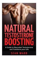Testosterone: Natural Testosterone Boosting: A Guide to Skyrocket Testosterone and Transform Your Life 1519718942 Book Cover