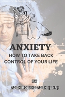 ANXIETY: HOW TO TAKE BACK CONTROL OF YOUR LIFE B0C8RZLV4Z Book Cover