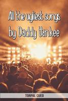 All the ugliest songs by Daddy Yankee: Funny notebook for fan. These books are gifts, collectibles or birthday card for kids boys girls men women. Joke present for fans (Read the description below) 1073517497 Book Cover