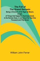 The Fall of the Grand Sarrasin; Being a Chronicle of Sir Nigel de Bessin, Knight, of Things that Happed in Guernsey Island, in the Norman Seas, in and about the Year One Thousand and Fifty-Seven 9369057242 Book Cover