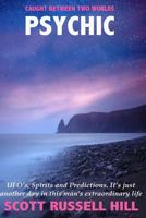 Psychic: Ufo's, Spirits and Predictions. It's Just Another Day in This Man's Extraordinary Life. 1534721002 Book Cover