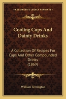 Cooling Cups And Dainty Drinks: A Collection Of Recipes For Cups And Other Compounded Drinks (1869) 1164612883 Book Cover