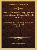 Roundabout Notes Chiefly Upon the Ancient Circles of Stones in the Isle of Man 1169440363 Book Cover