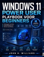 WINDOWS 11 POWER USER PLAYBOOK VOOR BEGINNERS: Verborgen functies, snelheidshacks en slimme workflows (Dutch Edition) B0H1J5FXRB Book Cover