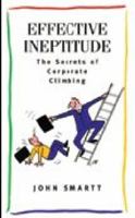 Effective Ineptitude: The secrets of corporate climbing by John Smartt 0868066508 Book Cover