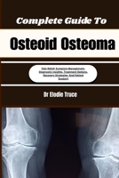 Complete Guide To Osteoid Osteoma: Pain Relief, Symptom Management, Diagnostic Insights, Treatment Options, Recovery Strategies, And Patient Support B0HFF12KC5 Book Cover
