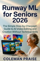 Runway ML for Seniors 2026 :The Simple Step-by-Step Guide to AI Video Editing and Creation Without Technical Skills. B0GX55L3HY Book Cover