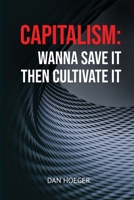 CAPITALISM: Wanna Save it Then Cultivate it 0578379759 Book Cover