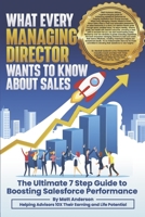 What Every Managing Director Wants to Know About Sales: The Ultimate 7 Step Guide to Boosting Salesforce Performance B0CNVBC5HB Book Cover