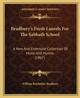 Bradbury’s Fresh Laurels For The Sabbath School: A New And Extensive Collection Of Music And Hymns 116644595X Book Cover