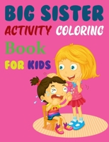Big Sister Activity Coloring Book For Kids: Big Sister Coloring Book For Kids Ages 6-10 B09CG5RC3F Book Cover