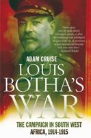 Louis Botha's War: The Campaign in South West Africa, 1914-1915 1770227520 Book Cover