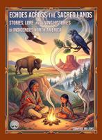 Echoes Across the Sacred Lands: Stories, Lore, and Living Histories of Indigenous North America B0HBMYVLW1 Book Cover