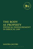 The Body as Property: Physical Disfigurement in Biblical Law 0567665135 Book Cover