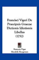 Francisci Vigeri De Praecipuis Graecae Dictionis Idiotismis Libellus (1752) 1166213366 Book Cover