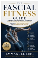The Fascial Fitness Guide: A Complete Step-by-Step Guide to Improving Mobility, Flexibility, Strength, Posture, Recovery, Pain-Free Movement, and Lifelong Fascial Health B0H8F6XVGG Book Cover