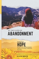 At the Cliffs of Abandonment: Finding Hope After the Unimageable Loss of a Child Through Suicide B09JV97Y3J Book Cover