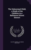 The Subnormal Child, a Study of the Children in a Baltimore School District 1347497846 Book Cover