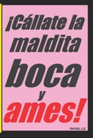 ¡Cállate la maldita boca y ames! (Shut The F*ck Up and Love Book and Journal) B08GMPX8Q4 Book Cover
