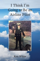I Think I'm Going to Be an Airline Pilot 192237525X Book Cover