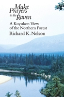 Make Prayers to the Raven: A Koyukon View of the Northern Forest 0226571637 Book Cover