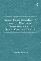 Seeking Truth: Roger North's Notes on Newton and Correspondence with Samuel Clarke c.1704-1713 1032920734 Book Cover