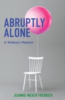 Abruptly Alone: A Widow's Memoir 1543987052 Book Cover