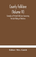 County folklore (Volume VI); Examples of Printed Folk-Lore Concerning the East Riding of Yorkshire 9354183131 Book Cover