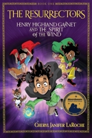 The Resurrectors: Henry Highland Garnet and the Spirit of the Wind B0HH1FW54N Book Cover