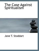 The Case Against Spiritualism 1010026429 Book Cover