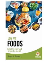 LOW-FAT FOODS: WHAT TO EAT AND WHAT TO AVOID B0CN3LJPZ4 Book Cover