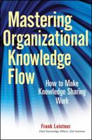 Mastering Organizational Knowledge Flow: How to Make Knowledge Sharing Work 047055990X Book Cover