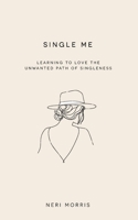 Single Me: Learning to Love the Unwanted Path of Singleness 0648976416 Book Cover