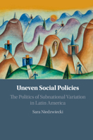 Uneven Social Policies: The Politics of Subnational Variation in Latin America 1108454895 Book Cover