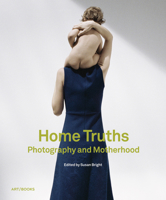 Home Truths: Photography and Motherhood 1908970103 Book Cover