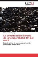 La construcción literaria de la temporalidad: Un bel morir: Estudio crítico de una novela del escritor colombiano Álvaro Mutis 3845495367 Book Cover