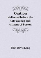 Oration Delivered Before the City Council and Citizens of Boston, July 4, 1882 1271807963 Book Cover