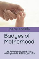 Badges of Motherhood: One Mother's Story about Family, Down syndrome, Hospitals, and Faith 1726734196 Book Cover